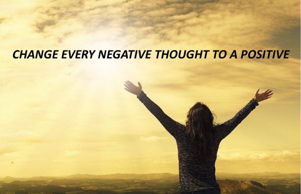 Change every negative thought to a positive